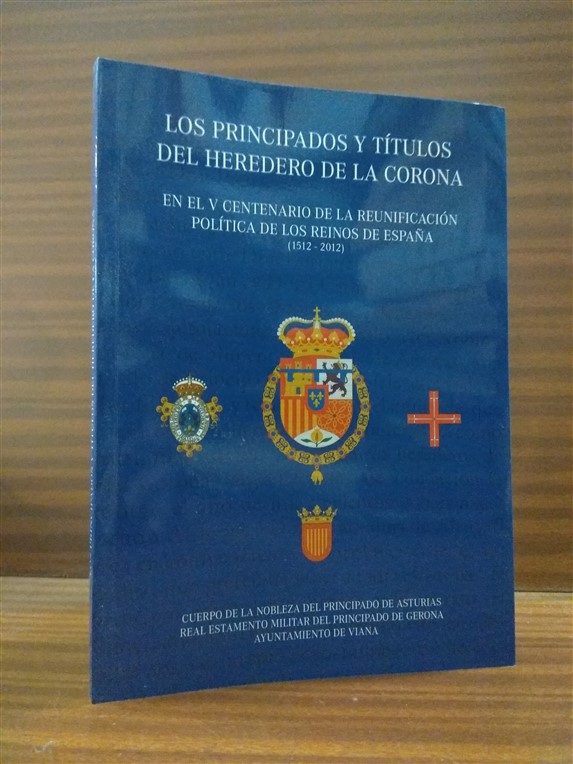 LOS PRINCIPADOS Y TTULOS DEL HEREDERO DE LA CORONA en el V Centenario de la Reunificacin Poltica de los Reinos de Espaa (1512-2012)